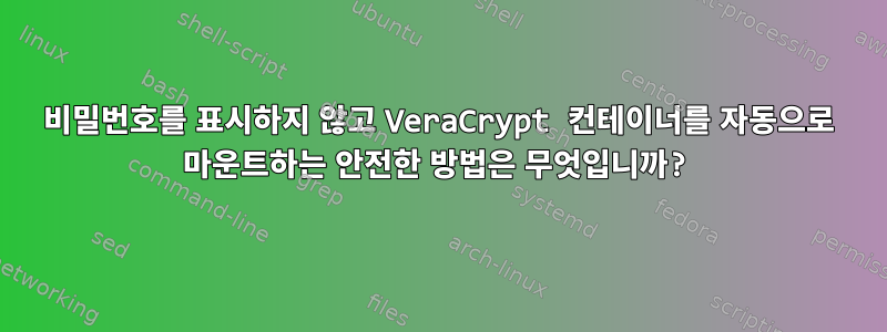 비밀번호를 표시하지 않고 VeraCrypt 컨테이너를 자동으로 마운트하는 안전한 방법은 무엇입니까?