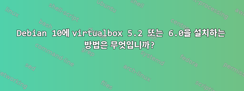 Debian 10에 virtualbox 5.2 또는 6.0을 설치하는 방법은 무엇입니까?