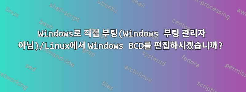 Windows로 직접 부팅(Windows 부팅 관리자 아님)/Linux에서 Windows BCD를 편집하시겠습니까?