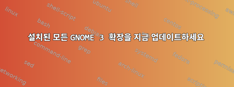 설치된 모든 GNOME 3 확장을 지금 업데이트하세요