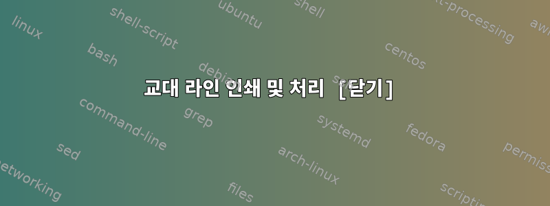 교대 라인 인쇄 및 처리 [닫기]