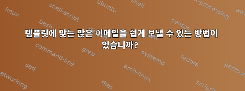 템플릿에 맞는 많은 이메일을 쉽게 보낼 수 있는 방법이 있습니까?