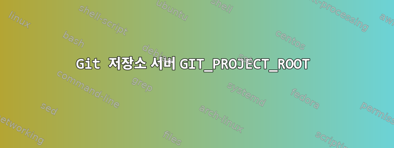 Git 저장소 서버 GIT_PROJECT_ROOT