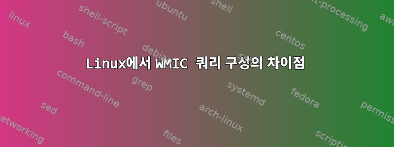 Linux에서 WMIC 쿼리 구성의 차이점