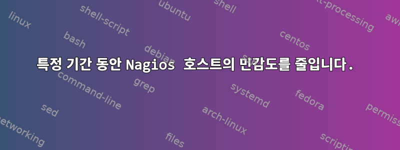 특정 기간 동안 Nagios 호스트의 민감도를 줄입니다.