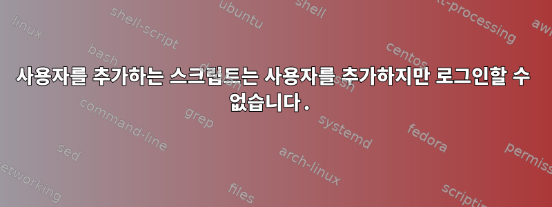 사용자를 추가하는 스크립트는 사용자를 추가하지만 로그인할 수 없습니다.