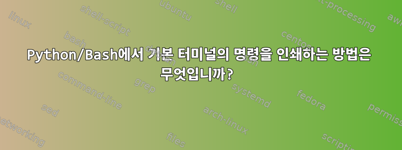 Python/Bash에서 기본 터미널의 명령을 인쇄하는 방법은 무엇입니까?