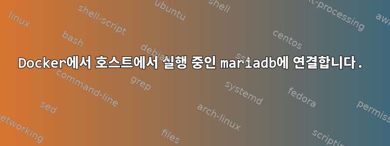 Docker에서 호스트에서 실행 중인 mariadb에 연결합니다.