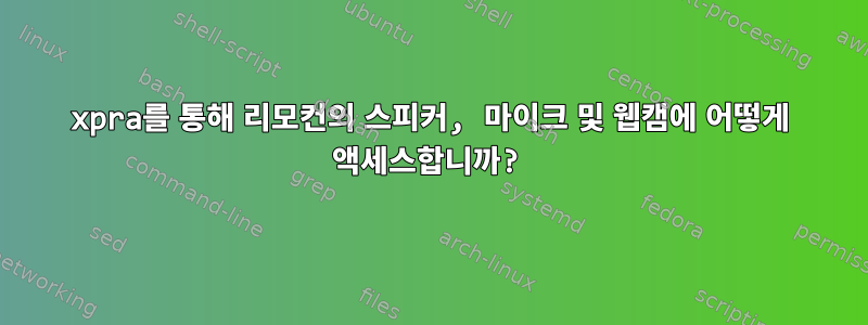 xpra를 통해 리모컨의 스피커, 마이크 및 웹캠에 어떻게 액세스합니까?