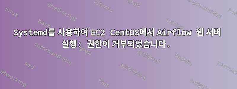 Systemd를 사용하여 EC2 CentOS에서 Airflow 웹 서버 실행: 권한이 거부되었습니다.