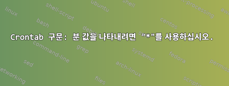 Crontab 구문: 분 값을 나타내려면 "*"를 사용하십시오.