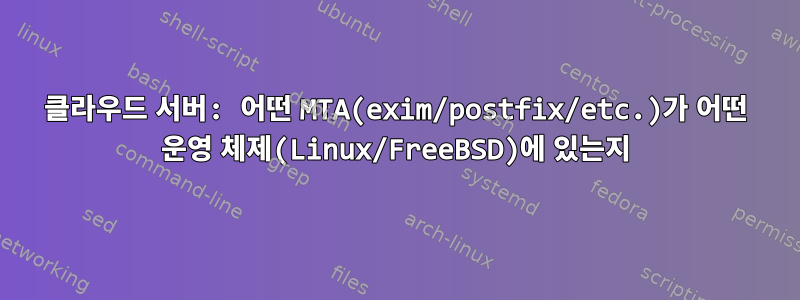 클라우드 서버: 어떤 MTA(exim/postfix/etc.)가 어떤 운영 체제(Linux/FreeBSD)에 있는지