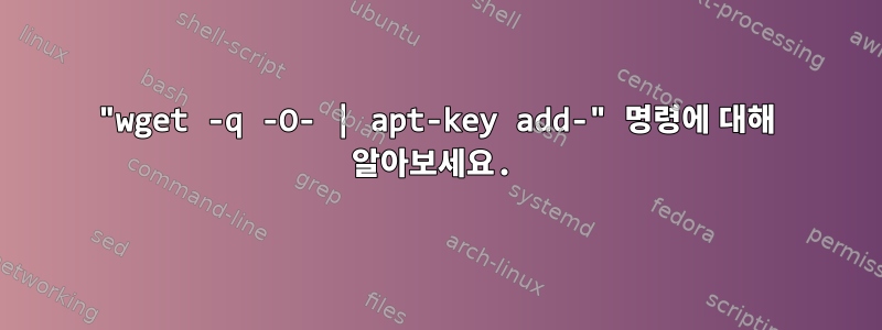 "wget ​​​​-q -O- | apt-key add-" 명령에 대해 알아보세요.