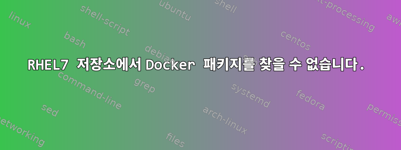 RHEL7 저장소에서 Docker 패키지를 찾을 수 없습니다.