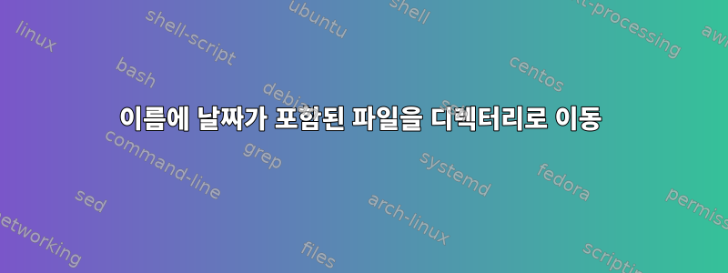 이름에 날짜가 포함된 파일을 디렉터리로 이동