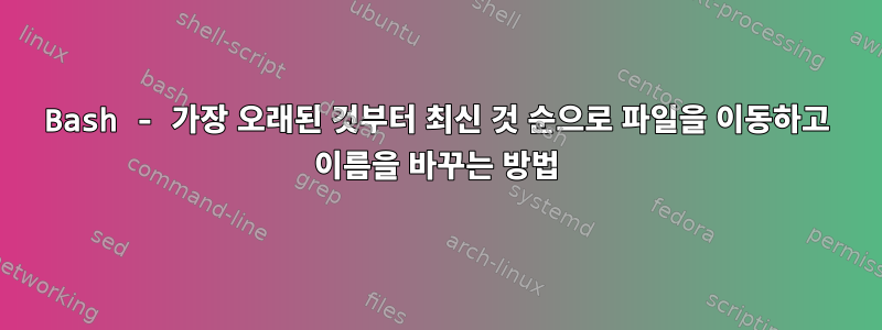 Bash - 가장 오래된 것부터 최신 것 순으로 파일을 이동하고 이름을 바꾸는 방법