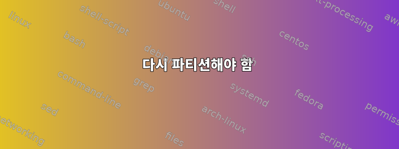 다시 파티션해야 함