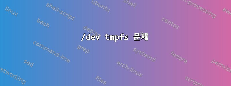 /dev tmpfs 문제