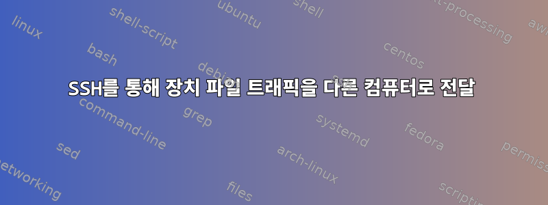 SSH를 통해 장치 파일 트래픽을 다른 컴퓨터로 전달