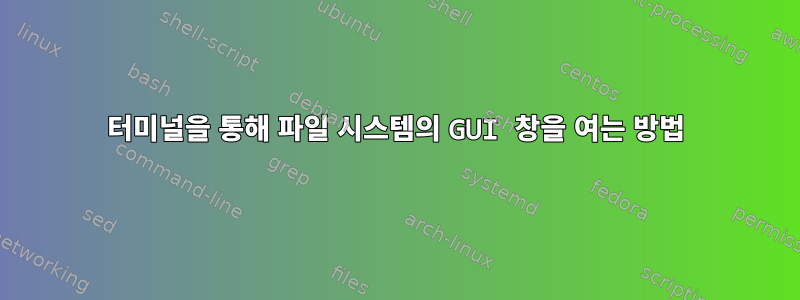 터미널을 통해 파일 시스템의 GUI 창을 여는 방법