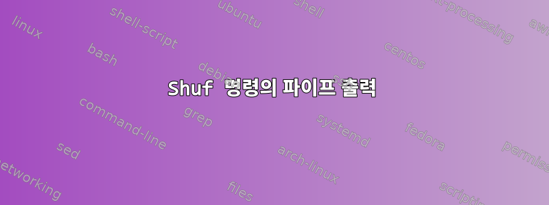 Shuf 명령의 파이프 출력