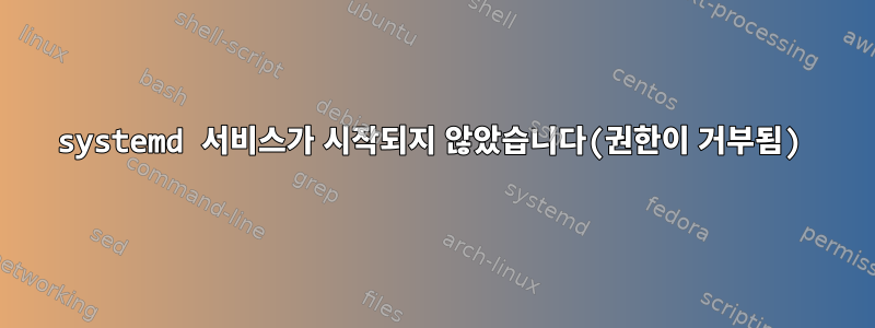 systemd 서비스가 시작되지 않았습니다(권한이 거부됨)