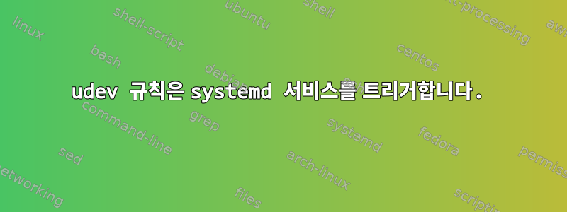 udev 규칙은 systemd 서비스를 트리거합니다.