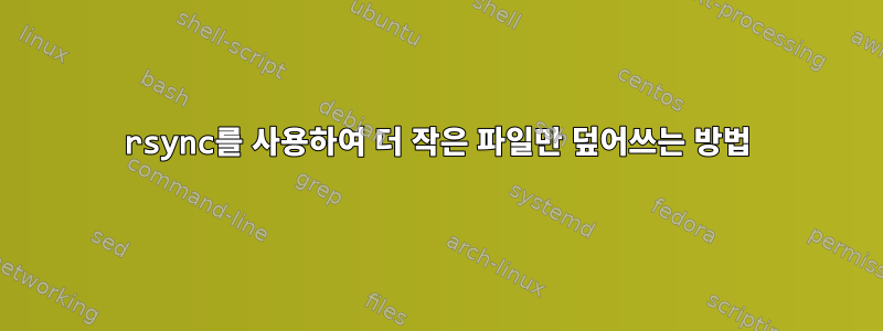 rsync를 사용하여 더 작은 파일만 덮어쓰는 방법