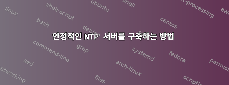 안정적인 NTP 서버를 구축하는 방법