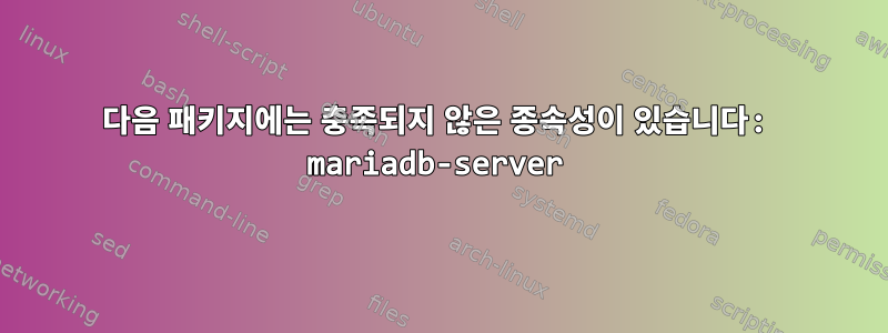 다음 패키지에는 충족되지 않은 종속성이 있습니다: mariadb-server