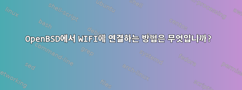 OpenBSD에서 WIFI에 연결하는 방법은 무엇입니까?