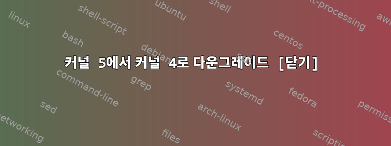 커널 5에서 커널 4로 다운그레이드 [닫기]