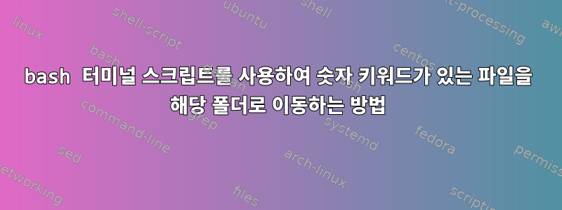 bash 터미널 스크립트를 사용하여 숫자 키워드가 있는 파일을 해당 폴더로 이동하는 방법