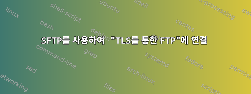 SFTP를 사용하여 "TLS를 통한 FTP"에 연결