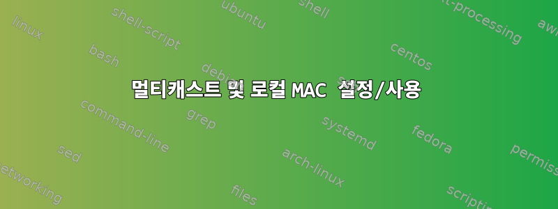 멀티캐스트 및 로컬 MAC 설정/사용