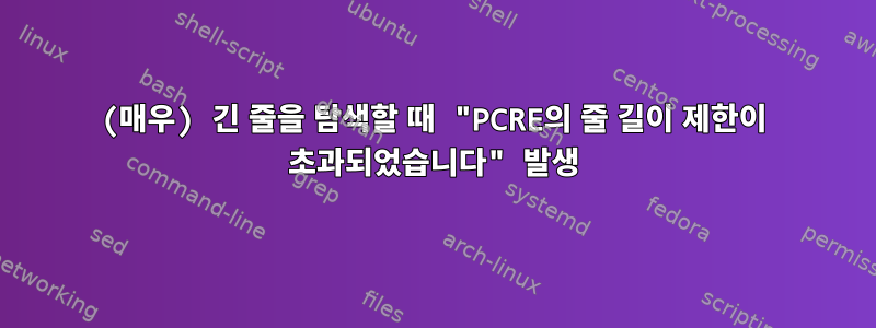 (매우) 긴 줄을 탐색할 때 "PCRE의 줄 길이 제한이 초과되었습니다" 발생