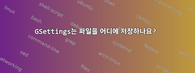 GSettings는 파일을 어디에 저장하나요?