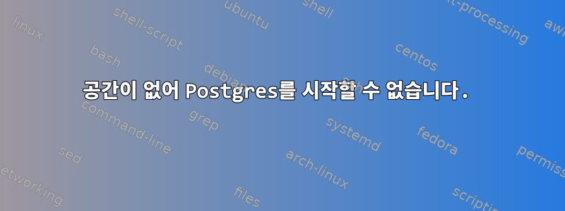 공간이 없어 Postgres를 시작할 수 없습니다.