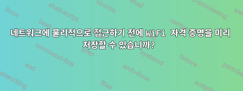 네트워크에 물리적으로 접근하기 전에 WiFi 자격 증명을 미리 저장할 수 있습니까?