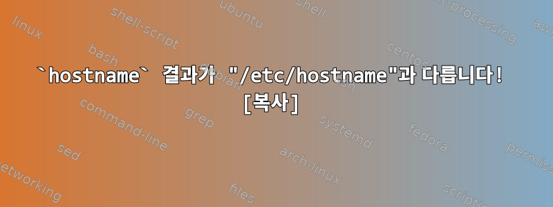 `hostname` 결과가 "/etc/hostname"과 다릅니다! [복사]