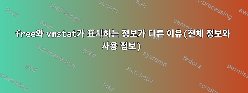 free와 vmstat가 표시하는 정보가 다른 이유(전체 정보와 사용 정보)