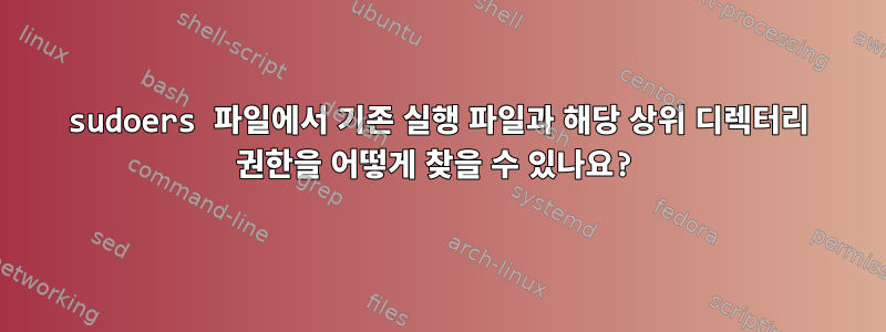 sudoers 파일에서 기존 실행 파일과 해당 상위 디렉터리 권한을 어떻게 찾을 수 있나요?