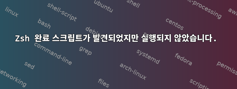 Zsh 완료 스크립트가 발견되었지만 실행되지 않았습니다.