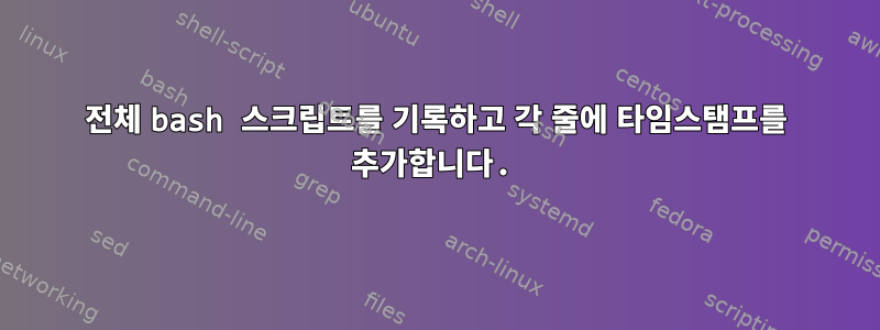 전체 bash 스크립트를 기록하고 각 줄에 타임스탬프를 추가합니다.