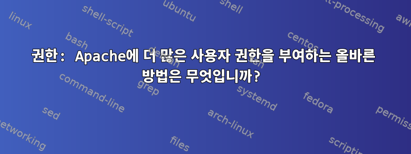 권한: Apache에 더 많은 사용자 권한을 부여하는 올바른 방법은 무엇입니까?