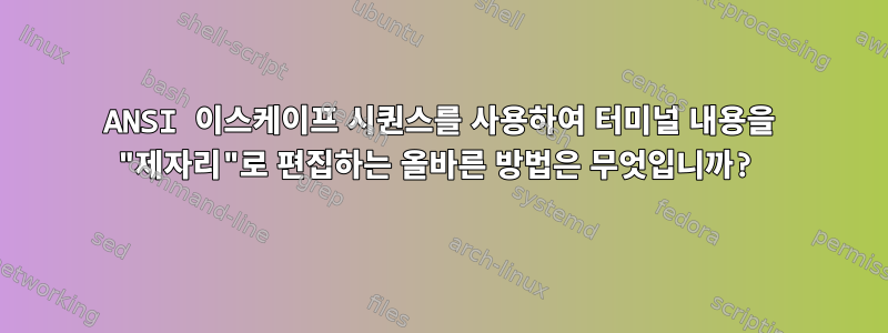 ANSI 이스케이프 시퀀스를 사용하여 터미널 내용을 "제자리"로 편집하는 올바른 방법은 무엇입니까?