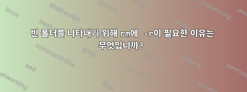 빈 폴더를 나타내기 위해 rm에 -r이 필요한 이유는 무엇입니까?