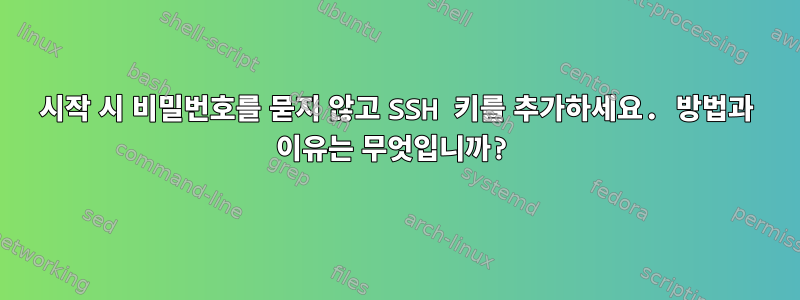 시작 시 비밀번호를 묻지 않고 SSH 키를 추가하세요. 방법과 이유는 무엇입니까?