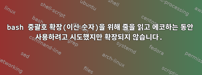 bash 중괄호 확장(이산 숫자)을 위해 줄을 읽고 에코하는 동안 사용하려고 시도했지만 확장되지 않습니다.