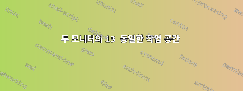 두 모니터의 i3 동일한 작업 공간